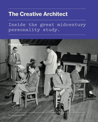 The Creative Architect: Inside the Great Midcentury Personality Study by Serraino, Pierluigi