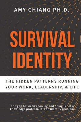 Survival Identity: The Hidden Patterns Running Your Work, Leadership, and Life by Chiang, Amy