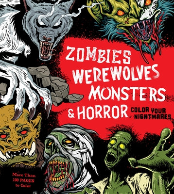Zombies, Werewolves, Monsters & Horror: Color Your Nightmares by Editors of Chartwell Books