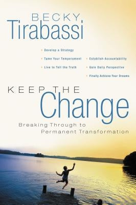 The Keep the Change: Breaking Through to Permanent Transformation by Tirabassi, Becky