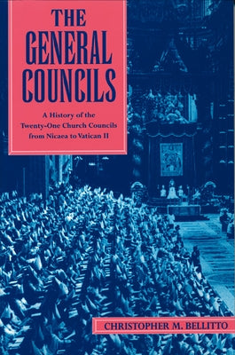 The General Councils: A History of the Twenty-One Church Councils from Nicaea to Vatican II by Bellitto, Christopher M.
