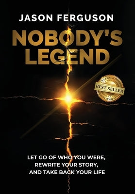 Nobody's Legend: Let Go of Who You Were, Rewrite Your Story, and Take Back Your Life by Ferguson, Jason