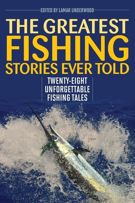 The Greatest Fishing Stories Ever Told: Twenty-Eight Unforgettable Fishing Tales by Underwood, Lamar