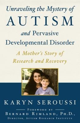 Unraveling the Mystery of Autism and Pervasive Developmental Disorder: A Mother's Story of Research and Recovery by Seroussi, Karyn