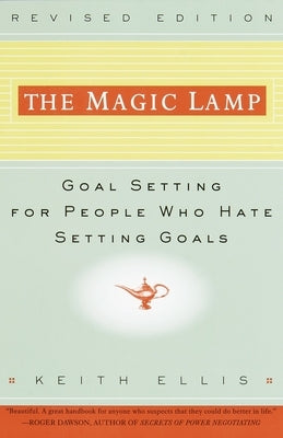 The Magic Lamp: Goal Setting for People Who Hate Setting Goals by Ellis, Keith