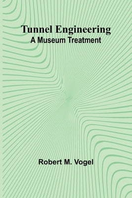 Tunnel Engineering: A Museum Treatment by M. Vogel, Robert