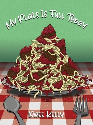 My Plate Is Full Today by Kelly, Bree