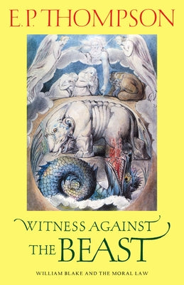 Witness Against the Beast: William Blake and the Moral Law by Thompson, E. P.
