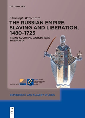 The Russian Empire, Slaving and Liberation, 1480-1725: Trans-Cultural Worldviews in Eurasia by Witzenrath, Christoph