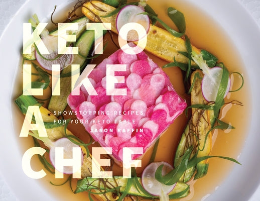 Keto Like a Chef: Showstopping Recipes for Your Keto Table by Raffin, Jason