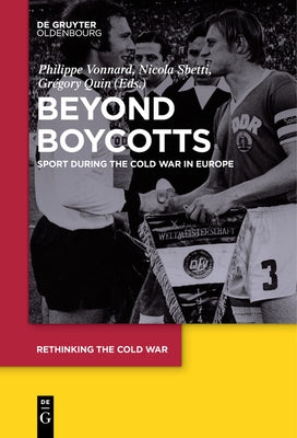 Beyond Boycotts: Sport During the Cold War in Europe by Vonnard, Philippe