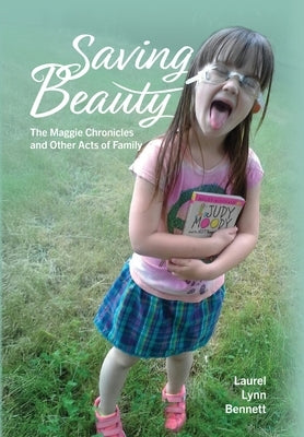 Saving Beauty: The Maggie Chronicles and Other Acts of Family by Bennett, Laurel Lynn