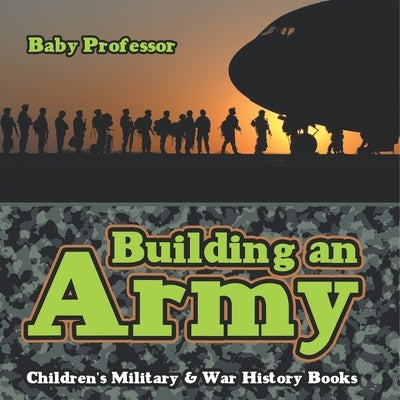 Building an Army Children's Military & War History Books by Baby Professor