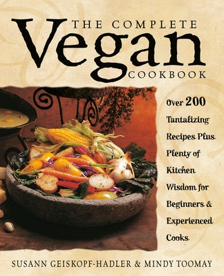 The Complete Vegan Cookbook: Over 200 Tantalizing Recipes Plus Plenty of Kitchen Wisdom for Beginners and Experienced Cooks by Geiskopf-Hadler, Susann