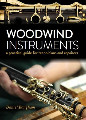 Woodwind Instruments: A Practical Guide for Technicians by Bangham, Daniel