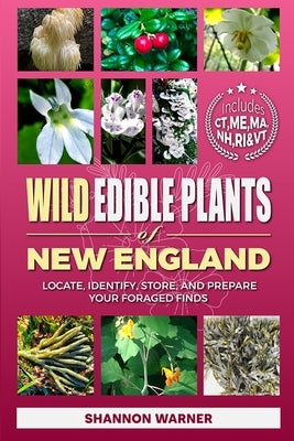 Wild Edible Plants of New England: Locate, Identify, Store, and Prepare Your Foraged Finds by Warner, Shannon