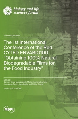 The 1st International Conference of the Red CYTED ENVABIO100 "Obtaining 100% Natural Biodegradable Films for the Food Industry" by Ayala, GermÃ¡n