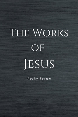 The Works of Jesus by Brown, Rocky