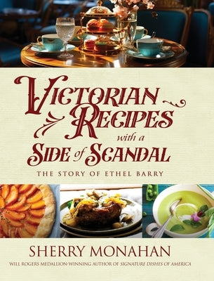 Victorian Recipes with a Side of Scandal: The Story of Ethel Barry by Monahan, Sherry