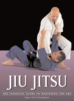 Jiu Jitsu: The Essential Guide to Mastering the Art by Petermann, Hans-Erik
