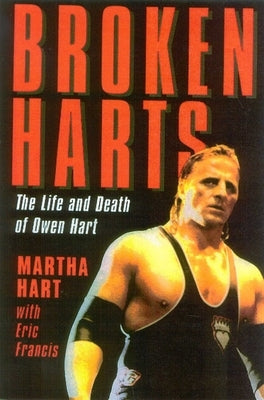 Broken Harts: The Life and Death of Owen Hart by Hart, Martha