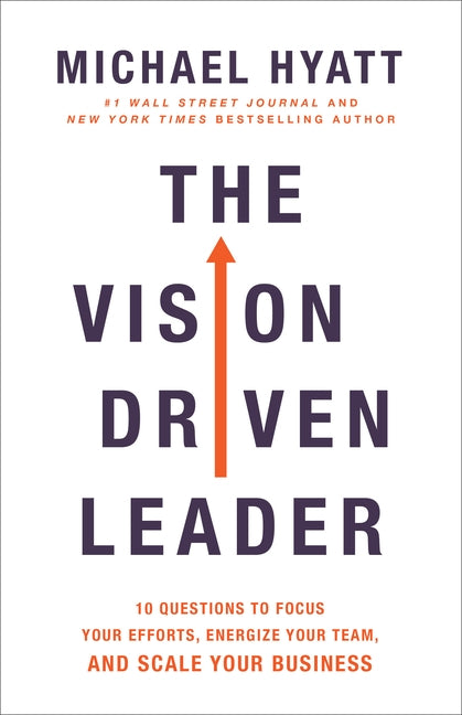 The Vision Driven Leader: 10 Questions to Focus Your Efforts, Energize Your Team, and Scale Your Business by Hyatt, Michael