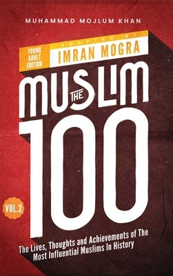 The Muslim 100 YA Edition Volume 2: The Lives, Thoughts and Achievements of the Most Influential Muslims in History by Mogra, Imran
