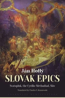 The Slovak Epics: Svatopluk, the Cyrillo-Methodiad, Sláv by HollÃ½, JÃ¡n