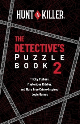 Hunt a Killer: The Detective's Puzzle Book 2: Tricky Ciphers, Mysterious Riddles, and More True Crime-Inspired Logic Games by Hunt a. Killer