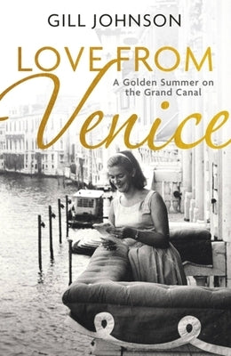 Love from Venice: A Golden Summer on the Grand Canal by Johnson, Gill