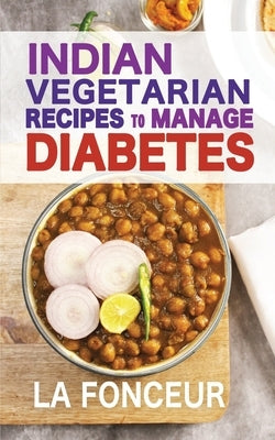 Indian Vegetarian Recipes to Manage Diabetes: Delicious Superfoods Based Vegetarian Recipes for Diabetes by Fonceur, La