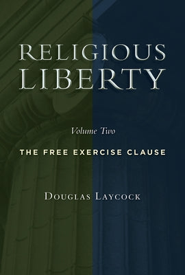 Religious Liberty, Volume 2: The Free Exercise Clause by Laycock, Douglas
