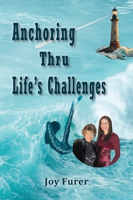 Anchoring Thru Life's Challenges by Furer, Joy