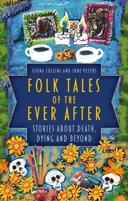 Folk Tales of the Ever After: Stories about Death, Dying and Beyond by Collins, Fiona