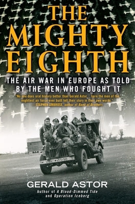 The Mighty Eighth: The Air War in Europe as Told by the Men Who Fought It by Astor, Gerald