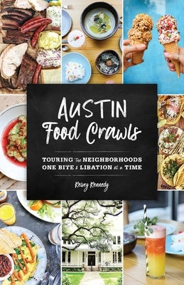 Austin Food Crawls: Touring the Neighborhoods One Bite & Libation at a Time by Kennedy, Kelsey