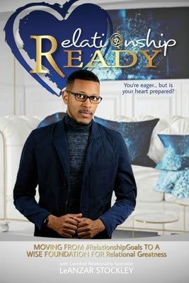 Relationship READY: MOVING FROM #RelationshipGoals TO A WISE FOUNDATION FOR RELATIONAL GREATNESS by Stockley, Leanzar L.