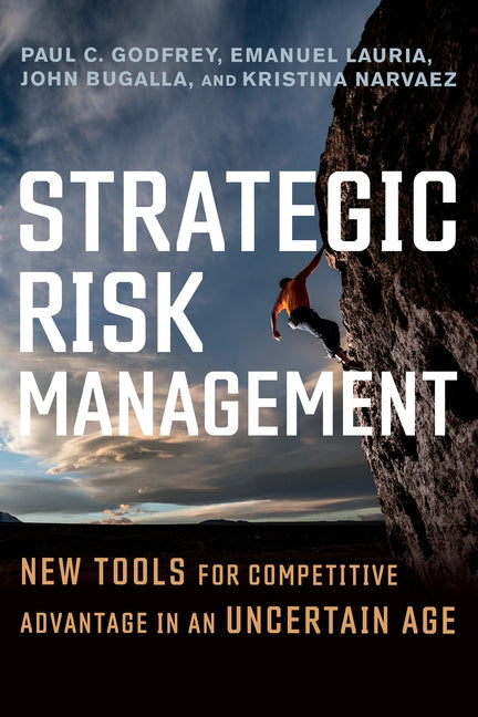 Strategic Risk Management: New Tools for Competitive Advantage in an Uncertain Age by Godfrey, Paul C.