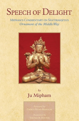 Speech of Delight: Mipham's Commentary on Santaraksita's Ornament of the Middle Way by Mipham, Jamgon