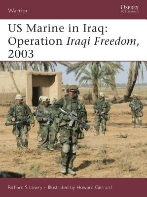US Marine in Iraq: Operation Iraqi Freedom, 2003 by Lowry, Richard S.