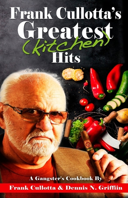 Frank Cullotta's Greatest (Kitchen) Hits: A Gangster's Cookbook by Cullotta, Frank