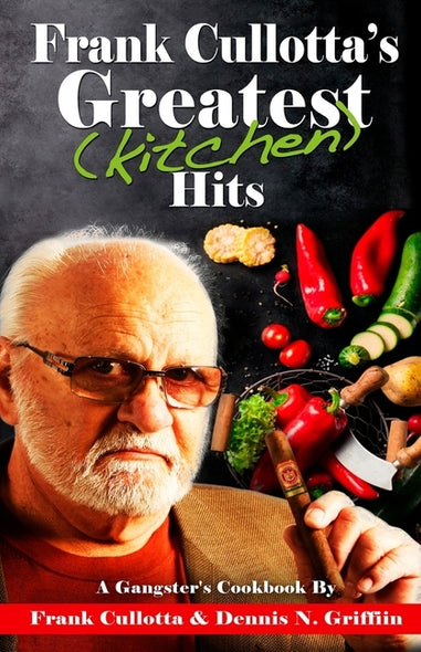 Frank Cullotta's Greatest (Kitchen) Hits: A Gangster's Cookbook by Cullotta, Frank