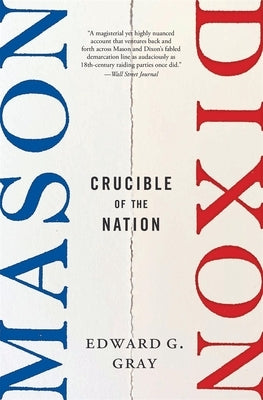 Mason-Dixon: Crucible of the Nation by Gray, Edward G.