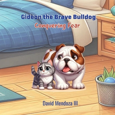 Gideon the Brave Bulldog: Conquering Fear by Mendoza, David