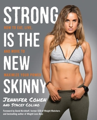 Strong Is the New Skinny: How to Eat, Live, and Move to Maximize Your Power by Cohen, Jennifer