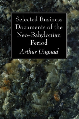 Selected Business Documents of the Neo-Babylonian Period by Ungnad, Arthur