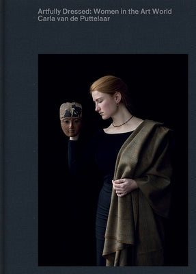 Artfully Dressed: Women in the Art World: Portraits by Carla Van de Puttelaar by Van de Puttelaar, Carla