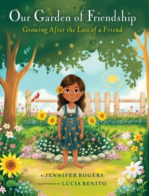 Our Garden of Friendship: Growing After the Loss of a Friend by Rogers, Jennifer