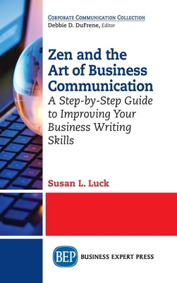 Zen and the Art of Business Communication: A Step-by-Step Guide to Improving Your Business Writing Skills by Luck, Susan L.