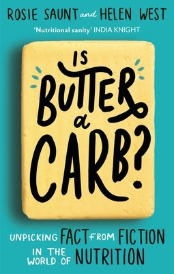 Is Butter a Carb?: Unpicking Fact from Fiction in the World of Nutrition by Saunt, Rosie